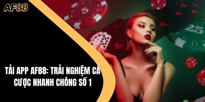 Tải App AF88: Trải Nghiệm Cá Cược Nhanh Chóng Số 1