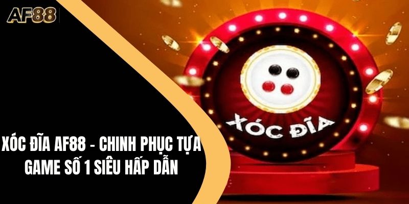 Xóc Đĩa AF88 - Chinh Phục Tựa Game Số 1 Siêu Hấp Dẫn