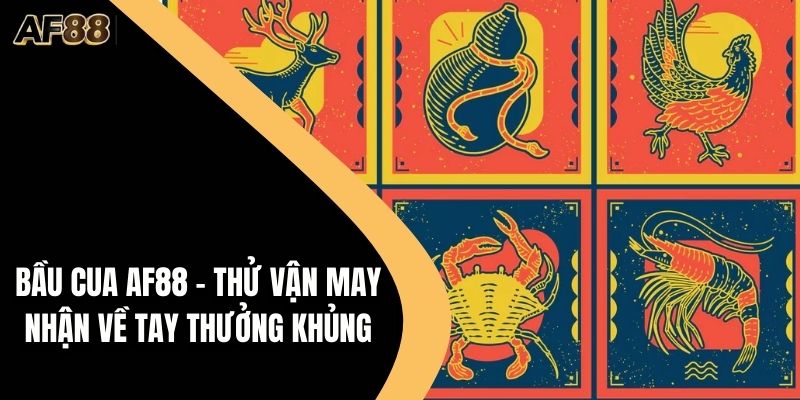 Bầu Cua AF88 - Thử Vận May Nhận Về Tay Thưởng Khủng